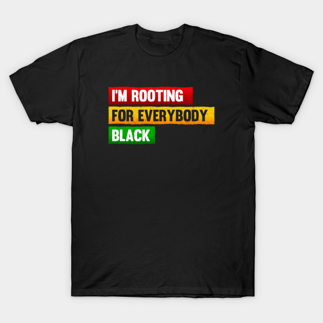 I'M ROOTING FOR EVERYBODY BLACK | ISSA RAE - Im Rooting For Everybody Black - T-Shirt | TeePublic UK